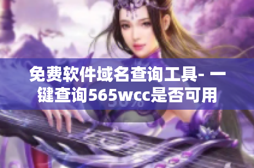 免费软件域名查询工具- 一键查询565wcc是否可用