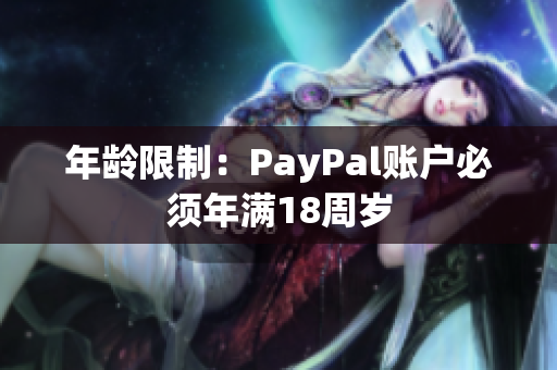 年龄限制：PayPal账户必须年满18周岁
