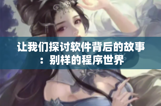 让我们探讨软件背后的故事：别样的程序世界