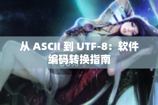 从 ASCII 到 UTF-8：软件编码转换指南