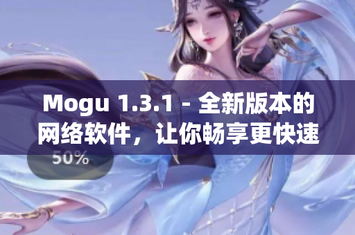 Mogu 1.3.1 - 全新版本的网络软件，让你畅享更快速的上网体验