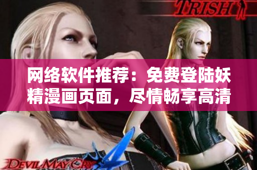 网络软件推荐：免费登陆妖精漫画页面，尽情畅享高清漫画体验！
