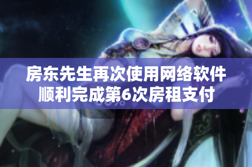 房东先生再次使用网络软件顺利完成第6次房租支付