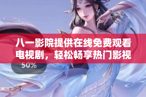 八一影院提供在线免费观看电视剧，轻松畅享热门影视资源