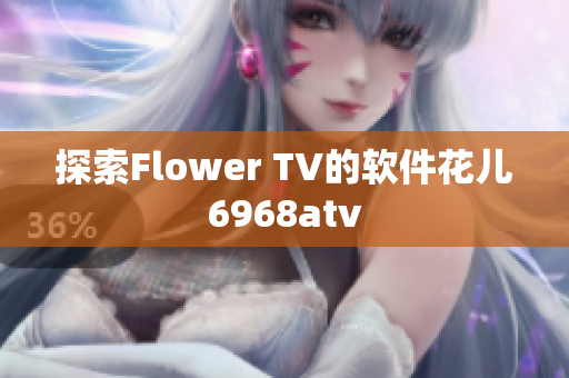 探索Flower TV的软件花儿6968atv