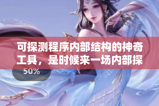 可探测程序内部结构的神奇工具，是时候来一场内部探险之旅了！