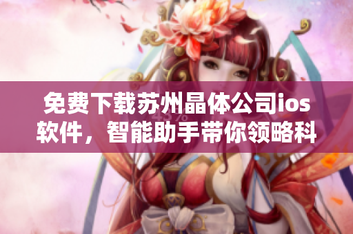 免费下载苏州晶体公司ios软件，智能助手带你领略科技魅力