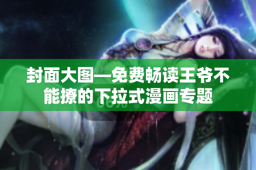 封面大图—免费畅读王爷不能撩的下拉式漫画专题