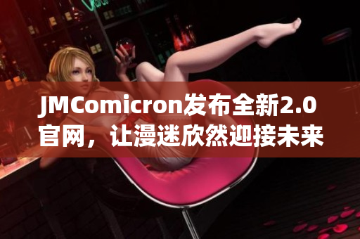 JMComicron发布全新2.0官网，让漫迷欣然迎接未来