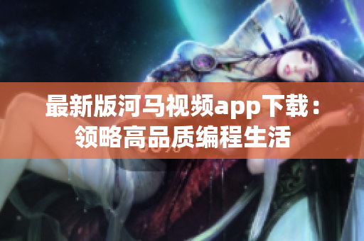 最新版河马视频app下载：领略高品质编程生活