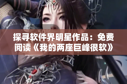 探寻软件界明星作品：免费阅读《我的两座巨峰很软》