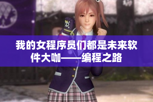 我的女程序员们都是未来软件大咖——编程之路