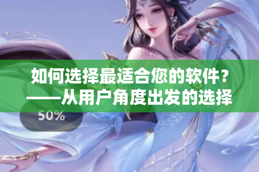 如何选择最适合您的软件？——从用户角度出发的选择指南