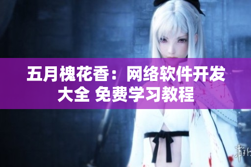 五月槐花香：网络软件开发大全 免费学习教程
