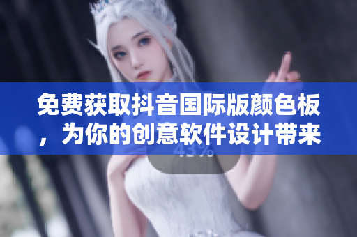 免费获取抖音国际版颜色板，为你的创意软件设计带来无限可能！
