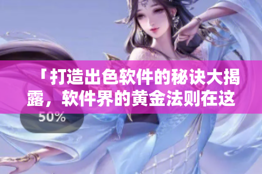 「打造出色软件的秘诀大揭露，软件界的黄金法则在这里等你发掘！」