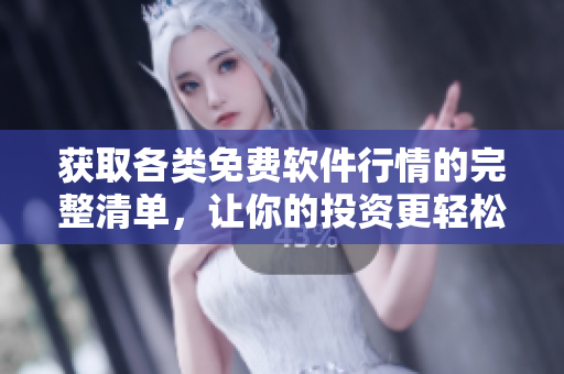 获取各类免费软件行情的完整清单，让你的投资更轻松！