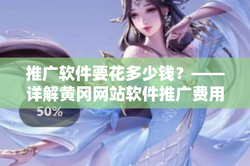 推广软件要花多少钱？——详解黄冈网站软件推广费用