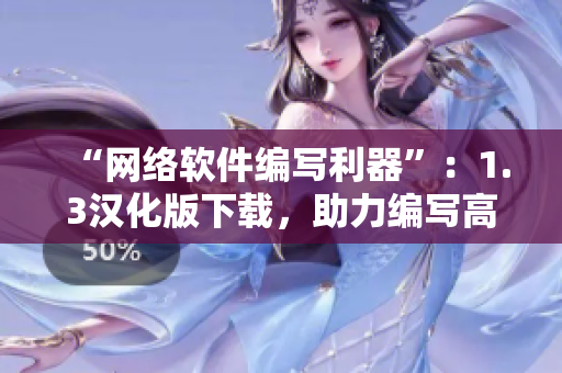 “网络软件编写利器”：1.3汉化版下载，助力编写高效网络软件