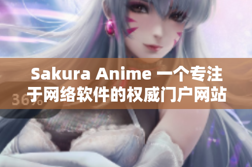 Sakura Anime 一个专注于网络软件的权威门户网站