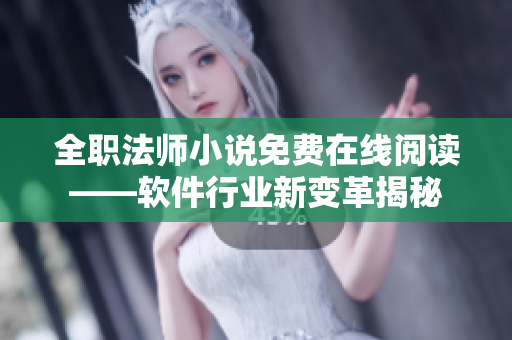 全职法师小说免费在线阅读——软件行业新变革揭秘