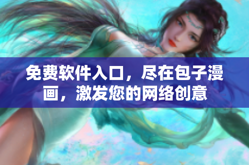免费软件入口，尽在包子漫画，激发您的网络创意