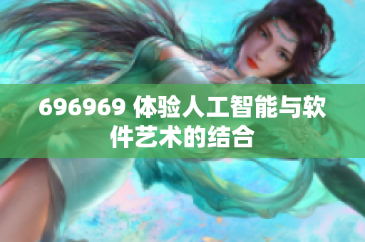 696969 体验人工智能与软件艺术的结合