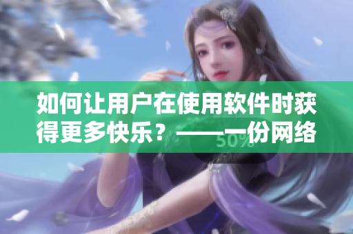 如何让用户在使用软件时获得更多快乐？——一份网络软件编辑的经验分享