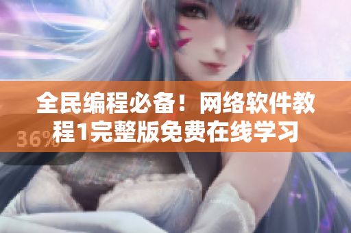 全民编程必备！网络软件教程1完整版免费在线学习