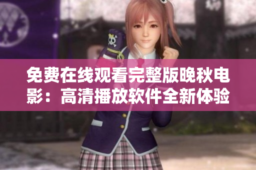 免费在线观看完整版晚秋电影：高清播放软件全新体验