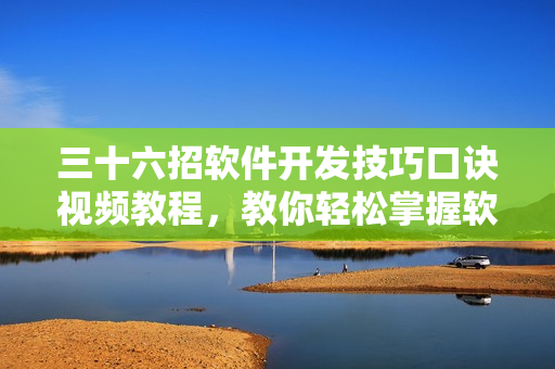 三十六招软件开发技巧口诀视频教程，教你轻松掌握软件开发精髓