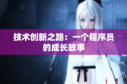 技术创新之路：一个程序员的成长故事