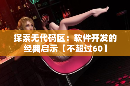 探索无代码区：软件开发的经典启示【不超过60】