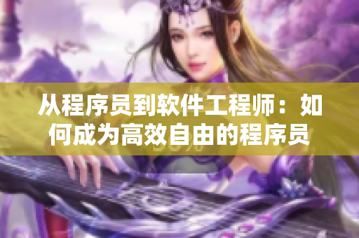从程序员到软件工程师：如何成为高效自由的程序员