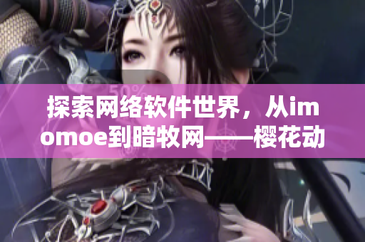 探索网络软件世界，从imomoe到暗牧网——樱花动漫官网的奥秘