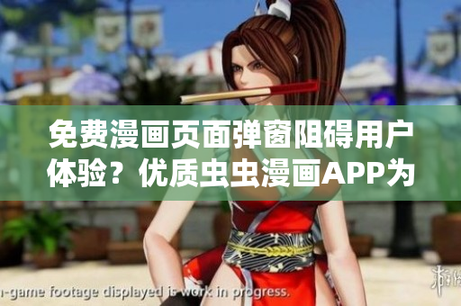 免费漫画页面弹窗阻碍用户体验？优质虫虫漫画APP为您解决！