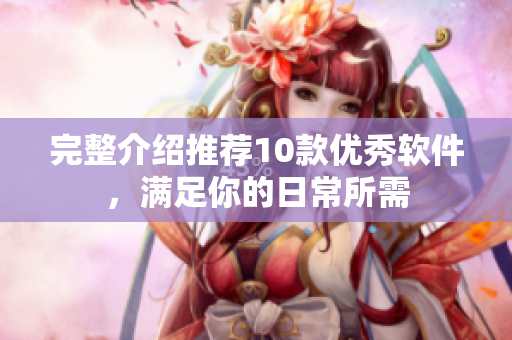 完整介绍推荐10款优秀软件，满足你的日常所需