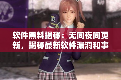 软件黑料揭秘：无间夜间更新，揭秘最新软件漏洞和事件