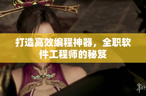 打造高效编程神器，全职软件工程师的秘笈