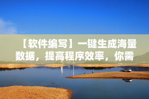 【软件编写】一键生成海量数据，提高程序效率，你需要的只是这款神器！
