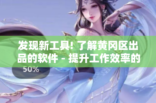 发现新工具! 了解黄冈区出品的软件 - 提升工作效率的好帮手