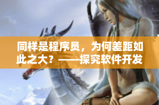 同样是程序员，为何差距如此之大？——探究软件开发技能的重要性