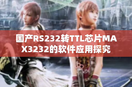 国产RS232转TTL芯片MAX3232的软件应用探究