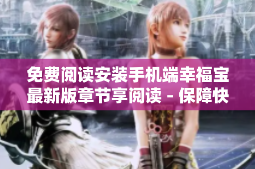 免费阅读安装手机端幸福宝最新版章节享阅读 - 保障快乐生活，尽在掌中
