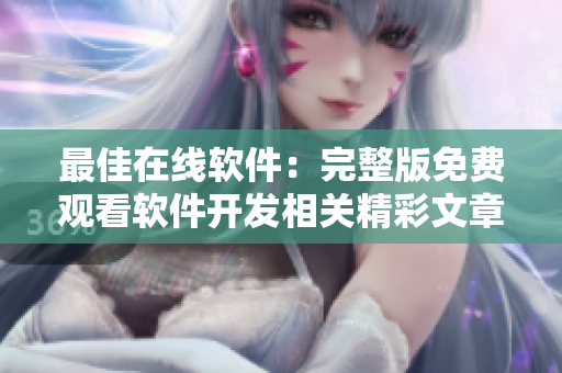 最佳在线软件：完整版免费观看软件开发相关精彩文章