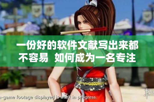 一份好的软件文献写出来都不容易  如何成为一名专注于软件领域的优秀编辑？