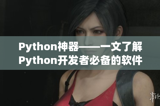 Python神器——一文了解Python开发者必备的软件资源