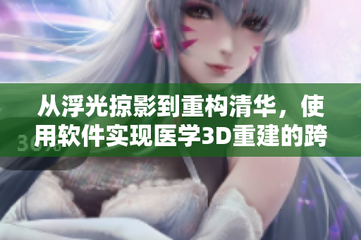 从浮光掠影到重构清华，使用软件实现医学3D重建的跨界奇迹
