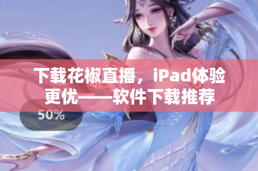 下载花椒直播，iPad体验更优——软件下载推荐