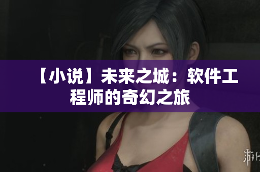 【小说】未来之城：软件工程师的奇幻之旅